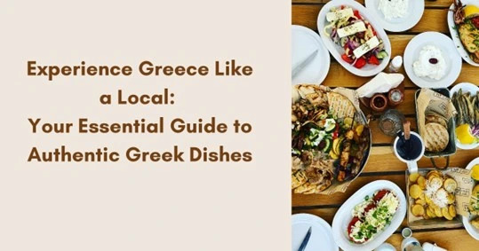 Experience Greece Like a Local: Your Essential Guide to Authentic Greek Dishes